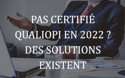 Pas certifié Qualiopi en 2022 ? Des solutions existent !