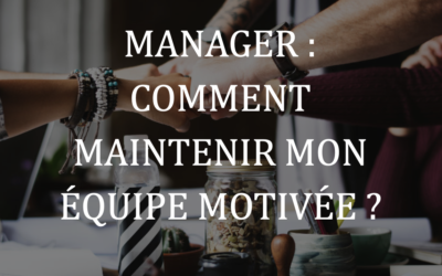 Manager : Comment maintenir mon équipe motivée ?